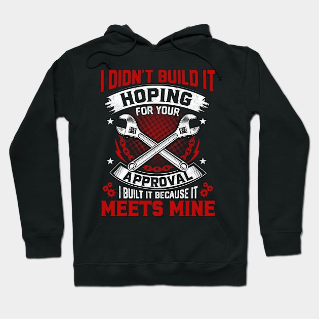 I Don't Build It Hoping For Your Approval I Built It Because It Meets Mine Hoodie by Daily Art